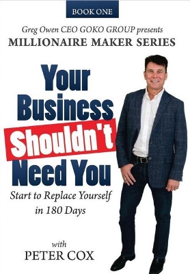 Your Business Shouldn't Need You: How to Start to Replace Yourself in 180 Days book