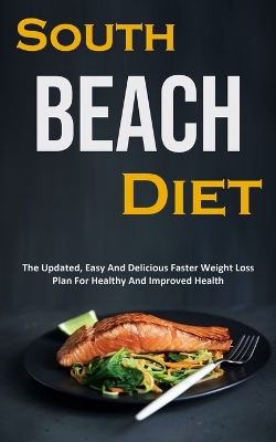 South Beach Diet: The Updated, Easy And Delicious Faster Weight Loss Plan For Healthy And Improved Health book