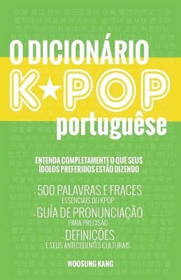 O Dicionario Kpop: 500 Palavras E Frases Essenciais Do Kpop, Dramas Coreanos, Filmes E TV Shows book