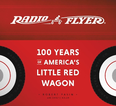 Radio Flyer: 100 Years of America's Little Red Wagon book