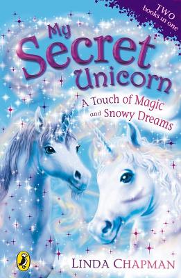 My Secret Unicorn: A Touch of Magic and Snowy Dreams by Linda Chapman