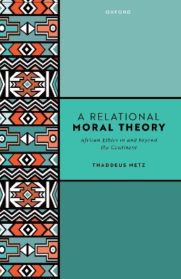 A Relational Moral Theory: African Ethics in and beyond the Continent by Thaddeus Metz