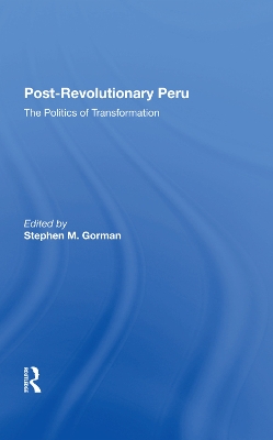 Post-revolutionary Peru: The Politics Of Transformation by Stephen M. Gorman