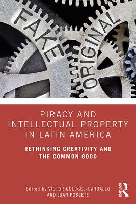 Piracy and Intellectual Property in Latin America: Rethinking Creativity and the Common Good book