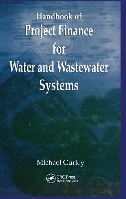 Handbook of Project Finance for Water and Wastewater Systems by Michael Curley