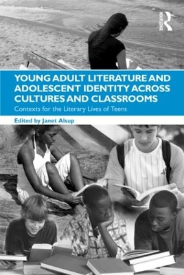 Young Adult Literature and Adolescent Identity Across Cultures and Classrooms by Janet Alsup