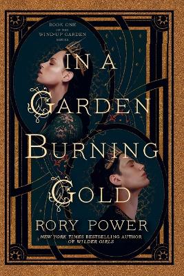 In a Garden Burning Gold: Book One of the Wind-up Garden series by Rory Power