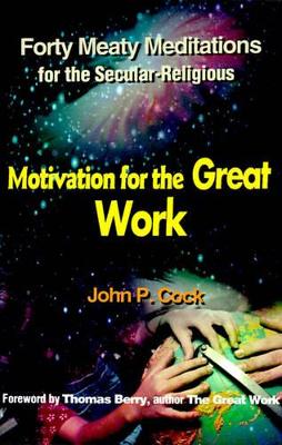 Motivation for the Great Work: Forty Meaty Meditations for the Secular-Religious book
