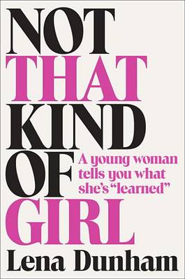 Not That Kind of Girl by Lena Dunham