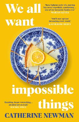We All Want Impossible Things: For fans of Nora Ephron, a warm, funny and deeply moving story of friendship at its imperfect and radiant best by Catherine Newman