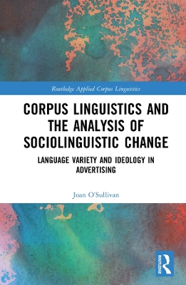 Corpus Linguistics and the Analysis of Sociolinguistic Change: Language Variety and Ideology in Advertising book