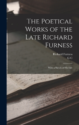 The Poetical Works of the Late Richard Furness: With a Sketch of his Life by Richard Furness