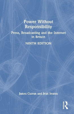 Power Without Responsibility: Press, Broadcasting and the Internet in Britain book