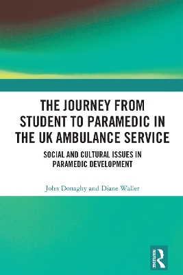 The Journey from Student to Paramedic in the UK Ambulance Service: Social and Cultural issues in Paramedic Development by John Donaghy