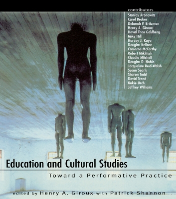 Education and Cultural Studies: Toward a Performative Practice by Henry A. Giroux