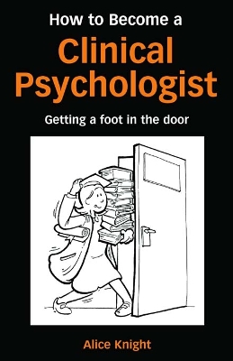 How to Become a Clinical Psychologist: Getting a Foot in the Door by Alice Knight