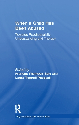 When a Child Has Been Abused: Towards Psychoanalytic Understanding and Therapy book