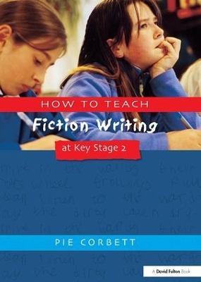 How to Teach Fiction Writing at Key Stage 2 by Pie Corbett