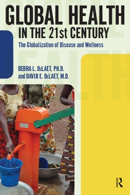 Global Health in the 21st Century: The Globalization of Disease and Wellness by Debra L. DeLaet