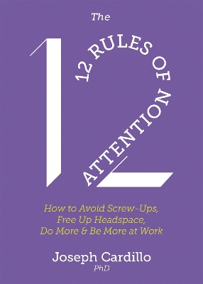 The 12 Rules of Attention: How to Avoid Screw-Ups, Free Up Headspace, Do More & Be More At Work book