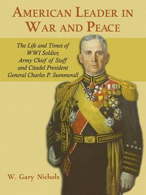 American Leader in War and Peace: The Life and Times of WWI Soldier, Army Chief of Staff, and Citadel President General Charles P. Summerall book