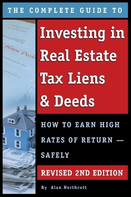 The Complete Guide to Investing in Real Estate Tax Liens & Deeds by Alan Northcott