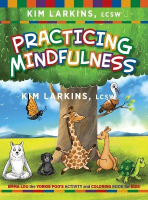 Practicing Mindfulness: Emma Lou the Yorkie Poo's Activity and Coloring Book for Kids by Kim Larkins