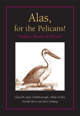 Alas, for the Pelicans!: Flinders, Baudin and Beyond by Anne Chittleborough