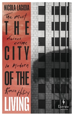 The City of the Living: A literary chronicle narrating one of the most vicious crimes in recent Roman history by Nicola Lagioia
