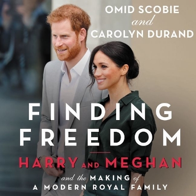 Finding Freedom: Harry and Meghan and the Making of a Modern Royal Family by Omid Scobie
