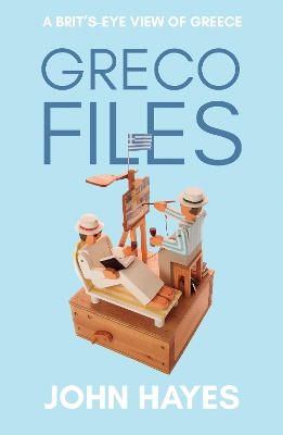 The Greco Files: A Brit’s-Eye View of Greece book