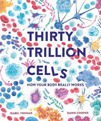 Thirty Trillion Cells: How Your Body Really Works by Isabel Thomas