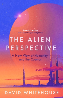 The Alien Perspective: A New View of Humanity and the Cosmos by David Whitehouse