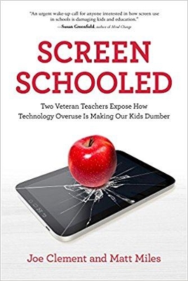 Screen Schooled: Two Veteran Teachers Expose How Technology Overuse is Making Our Kids Dumber book