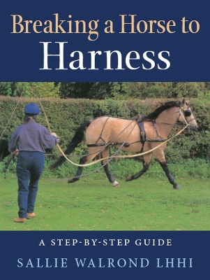 Breaking a Horse to Harness: A Step-by-Step Guide by Sallie Walrond