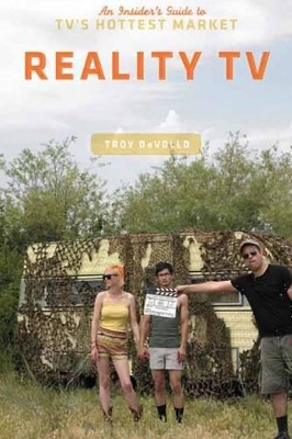 Reality TV: An Insider's Guide to TV's Hottest Market by Troy DeVolld