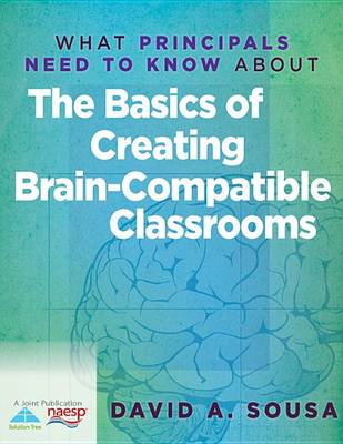 What Principals Need to Know about the Basics of Creating Braincompatible Classrooms book