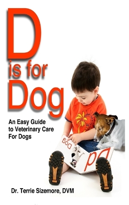 D is For Dog: An Easy Guide to Veterinary Care for Dogs book