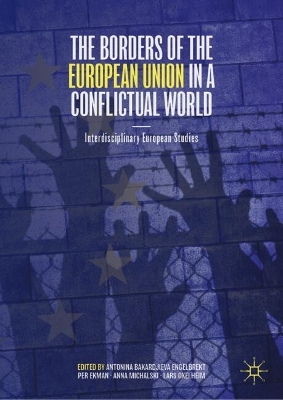 The Borders of the European Union in a Conflictual World: Interdisciplinary European Studies by Antonina Bakardjieva Engelbrekt