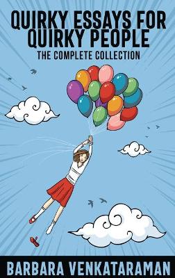 Quirky Essays for Quirky People: The Complete Collection by Barbara Venkataraman