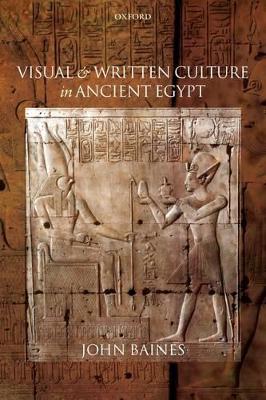 Visual and Written Culture in Ancient Egypt by John Baines