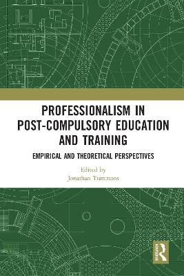 Professionalism in Post-Compulsory Education and Training: Empirical and Theoretical Perspectives by Jonathan Tummons