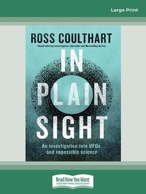 In Plain Sight: An investigation into UFOs and impossible science by Ross Coulthart