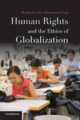 Human Rights and the Ethics of Globalization by Daniel E. Lee