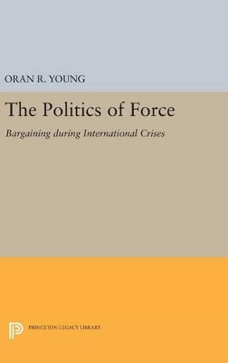 Politics of Force by Oran R. Young