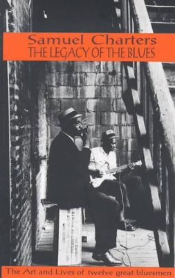 The Legacy of the Blues by Samuel B. Charters