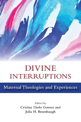 Divine Interruptions: Maternal Theologies and Experience by Cristina Lledo Gomez