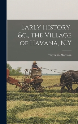 Early History, &c., the Village of Havana, N.Y book