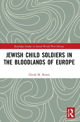 Jewish Child Soldiers in the Bloodlands of Europe by David M. Rosen