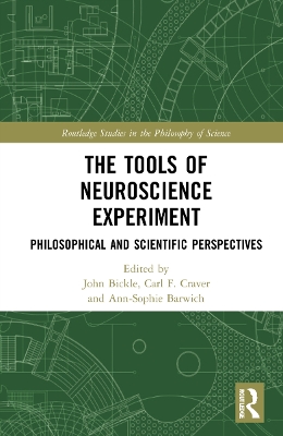 The Tools of Neuroscience Experiment: Philosophical and Scientific Perspectives by John Bickle